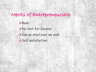 Boss
No limit for Income
Can do what ever we wish
Self satisfaction
 