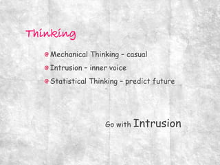 Mechanical Thinking – casual
Intrusion – inner voice
Statistical Thinking – predict future
Go with Intrusion
 
