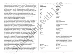be indicated as ibid , followed by a comma and the page number. A single                       researcher should learn to recognize them as well as he should learn to use
page should be referred to as p., but more than one page be referred to as pp.                 them);
If there are several pages referred to at a stretch, the practice is to use often              Abbreviations                        Meaning
the page number, for example , pp. 190ff , which means page number 190 and                     anon.,                               anonymous
the following pages; but only for page 190 and the following page ‘190f’.                      ante.,                               before
Roman numerical is generally used to indicate the number of the volume of a                    art.,                                article
book. Op. cit.( opera citato, in the work cited ) or Loc. cit. ( loco citato, in the           aug.,                                augmented
place cited ) are two of the very convenient abbreviations used in the                         bk.,                                 book
footnotes. Op. cit. or Loc. cit. after the writer’s name would suggest that the                bull.,                               bulletin
reference is to work by the writer has been cited in detail in an earlier                      cf.,                                 compare
footnote but intervened by some other references.                                              ch.,                                 chapter
7. Punctuation and abbreviations in footnotes                                                  col.,                                column
The first item after the number in the footnotes is the author’s name, given in                diss.,                               dissertation
the normal signature order. This is followed by a comma. After the comma,                      ed.,                                 editor, edition, edited.
the title of the book is given : the article (such as “A” , “An” , “The” etc. ) is             ed. cit.,                            edition cited
omitted and only the first word and proper nouns and adjective are                             e.g.,                                exempli gratia; for example
capitalized. The title is followed by a comma. Information concerning the                      eng.,                                enlarged
edition is given next. This entry is followed by a comma. The place of                         et. al.,                             and others
publication is then stated; it may be mentioned in an abbreviated form, if the                 et seq.,                             and the following
place happens to be a famous one such as Lond. for London, N.Y. for New                        ex.,                                 example
York, N.D. for New Delhi and so on. This entry is followed by a comma. Then                    f., ff.,                             and the following
the name of the publisher is mentioned and this entry is closed by a comma.                    fig(s).,                             figure(s)
It is followed by the date of publication if the date is given on the title page. If           fn.,                                 footnote
the date appears in the copyright notice on the reverse side of the title page                 ibid., ibidem:                       in the same place (when two or more
or elsewhere in the volume, the comma should be omitted and the date                                                                successive footnotes refer to the same
enclosed in square brackets [ c 1978], [1978]. The entry is followed by a                                                           work, it is not necessary to repeat
comma. Then follow the volume and page references and are separated by a                                                            complete reference for the second
comma if both are given. A period closes the complete documentary                                                                   footnote. ibid. may be used. if different
reference. But one should remember that the documentation regarding                                                                 pages are referred to, pagination must
acknowledgements from magazine articles and periodical literature follow a                                                          be shown).
different form as stated earlier while explaining the entries in the                           id., idem:                           the same
bibliography.                                                                                  ill., illus., or illust(s).          illustrated, illustration(s)
Certain English and Latin abbreviations are quite often used in bibliographies                 Intro., intro.,                      introduction
and footnotes to eliminate tedious repetition. The following is a partial list of              l, or ll,                            line (s)
the most common abbreviations frequently used in report–writing ( the

Shakehand with Life                                                Quality : A Parameter of Customer Satisfaction                                   Page 42
www.shakehandwithlife.blogspot.com
 