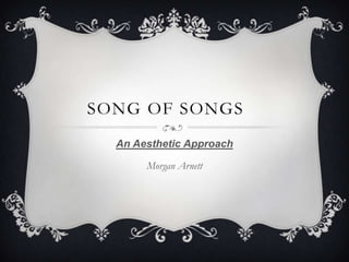 SONG OF SONGS
An Aesthetic Approach
Morgan Arnett
 
