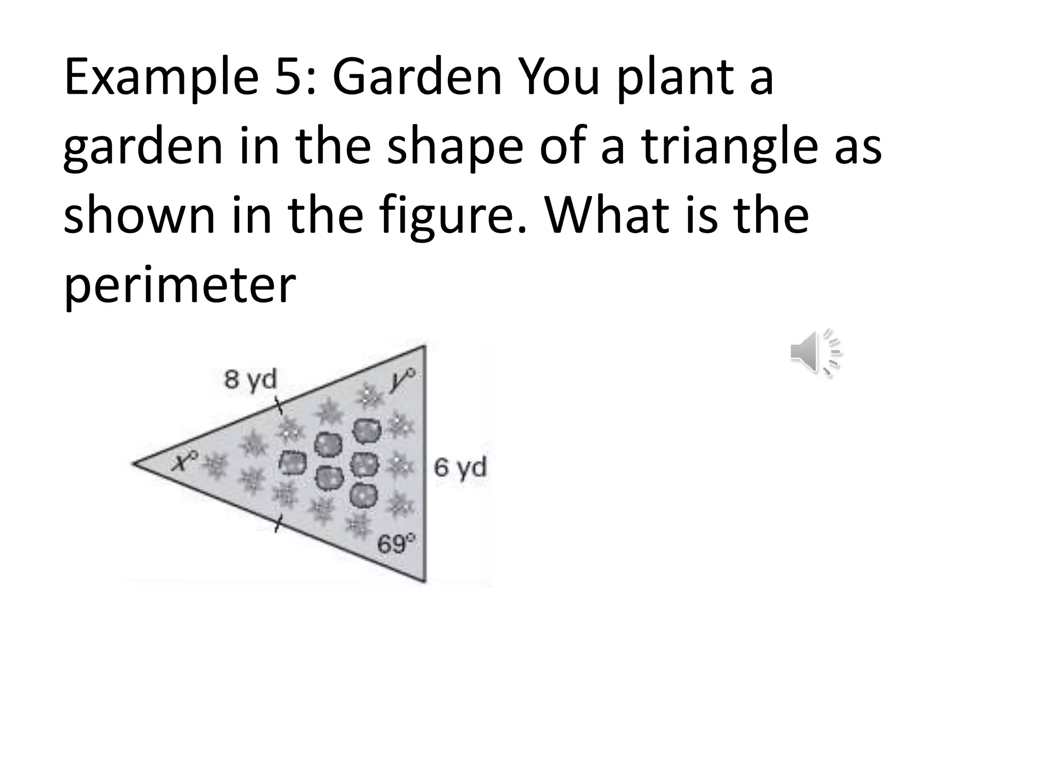 Example 5: Garden You plant a
garden in the shape of a triangle as
shown in the figure. What is the
perimeter
 