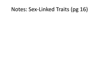 Notes: Sex-Linked Traits (pg 16)
 