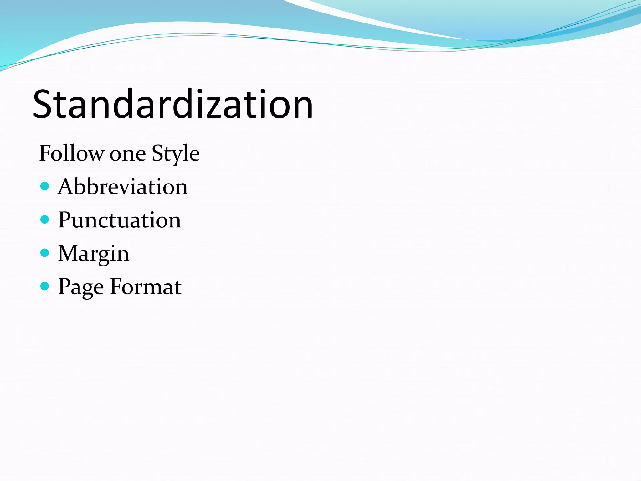 Standardization
Follow one Style
 Abbreviation
 Punctuation
 Margin
 Page Format
 