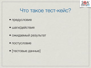 Что такое тест-кейс? 
• предусловие 
• шаги/действия 
• ожидаемый результат 
• постусловие 
• [тестовые данные] 
 