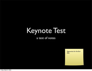 Keynote Test
                           a test of notes


                                             Some notes for the ﬁrst
                                             slide.




Friday, March 6, 2009
 