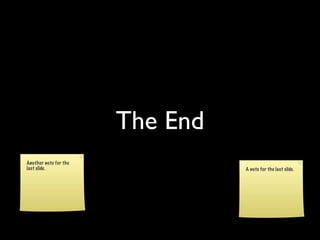 The End
Another note for the
last slide.                      A note for the last slide.
 