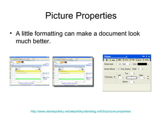 Picture Properties
• A little formatting can make a document look
  much better.




       http://www.alanlepofsky.net/alepofsky/alanblog.nsf/dx/picture-properties
 
