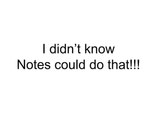 I didn’t know
Notes could do that!!!
 