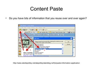 Content Paste
• Do you have bits of information that you reuse over and over again?




      http://www.alanlepofsky.net/alepofsky/alanblog.nsf/dx/paste-information-application
 