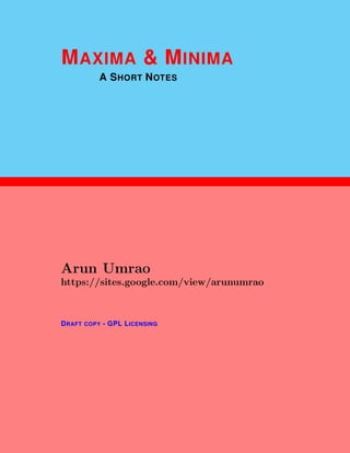 1
MAXIMA & MINIMA
A SHORT NOTES
Arun Umrao
https://sites.google.com/view/arunumrao
DRAFT COPY - GPL LICENSING
 