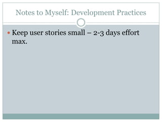 Notes to Myself: Development Practices
Keep user stories small – 2-3 days effort
max.