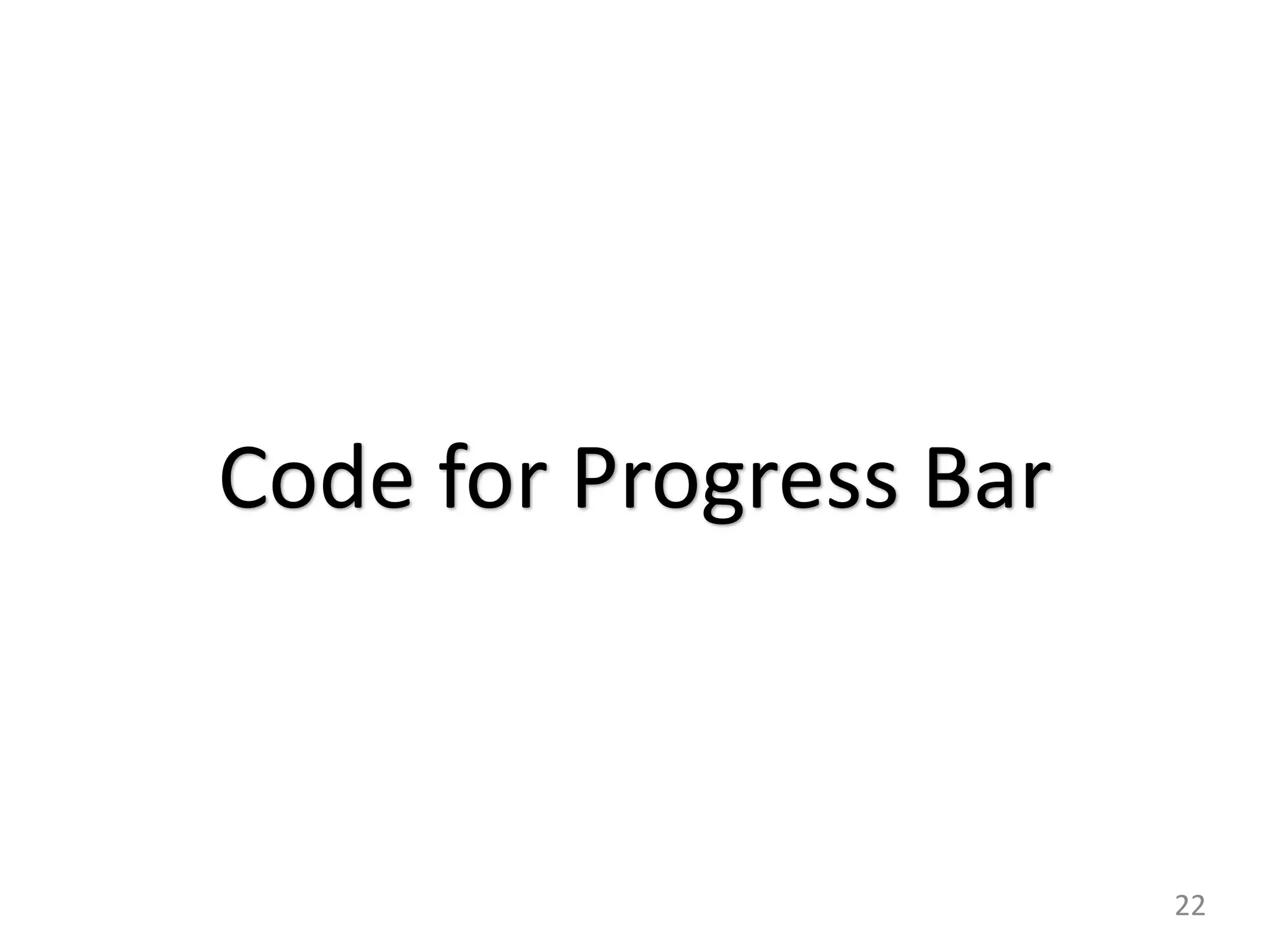 22
Code for Progress Bar
 