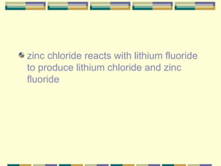 zinc chloride reacts with lithium fluoride to produce lithium chloride and zinc fluoride  