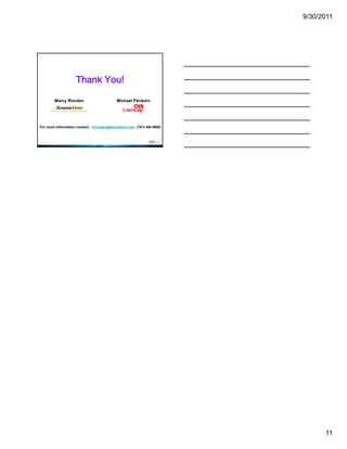 9/30/2011




                           Thank You!

        Marcy Riordan                     Michael Parduhn

     ANALYTIC VISION. BUSINESS IMPACT.




For more information contact: mriordan@iknowtion.com (781) 494-9989




                                                                            11
 