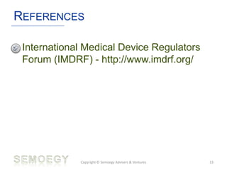 REFERENCES
Copyright © Semoegy Advisers & Ventures 33
• International Medical Device Regulators
Forum (IMDRF) - http://www.imdrf.org/
 