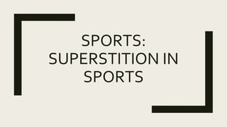 SPORTS:
SUPERSTITION IN
SPORTS
 
