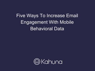 Five Ways To Increase Email
Engagement With Mobile
Behavioral Data
 