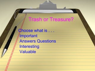 Trash or Treasure? Choose what is . . .  Important Answers Questions Interesting Valuable 