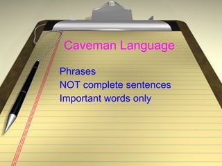 Caveman Language Phrases NOT complete sentences Important words only 
