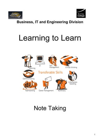Business, IT and Engineering Division



 Learning to Learn




         Note Taking



                                        1
 