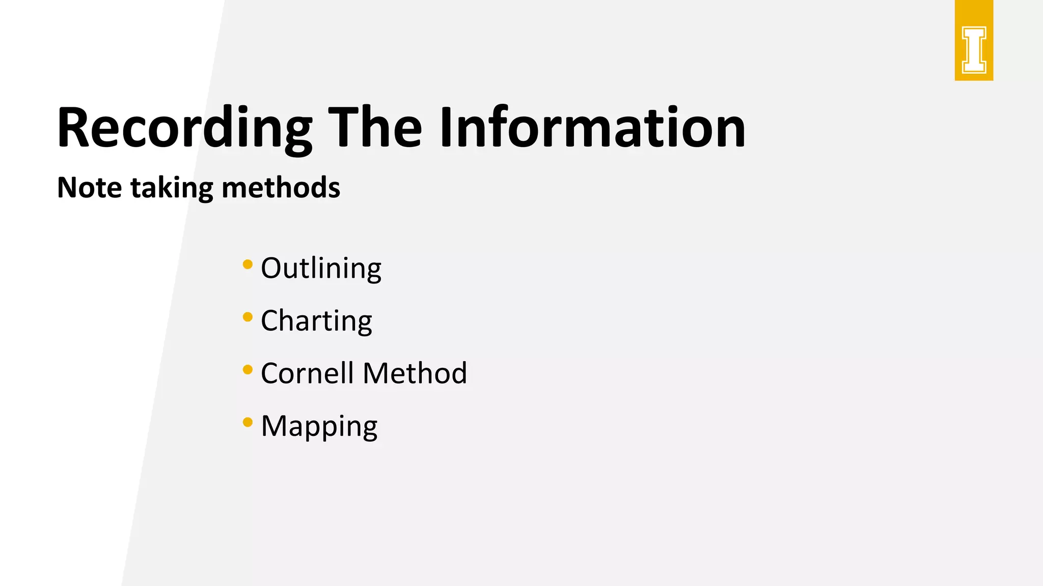 Recording The Information
Note taking methods
• Outlining
• Charting
• Cornell Method
• Mapping
 