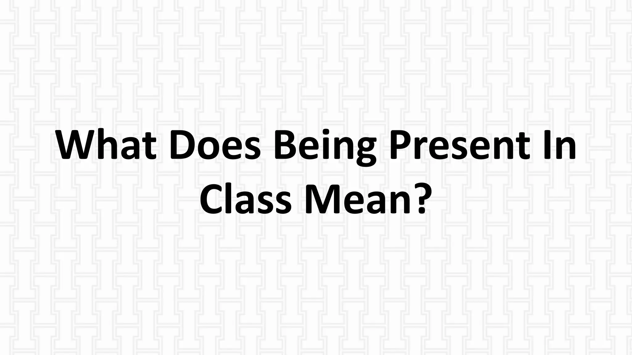 What Does Being Present In
Class Mean?
 