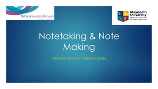 Notetaking & Note
Making
STUDENT CENTRAL WEBINAR SERIES
 