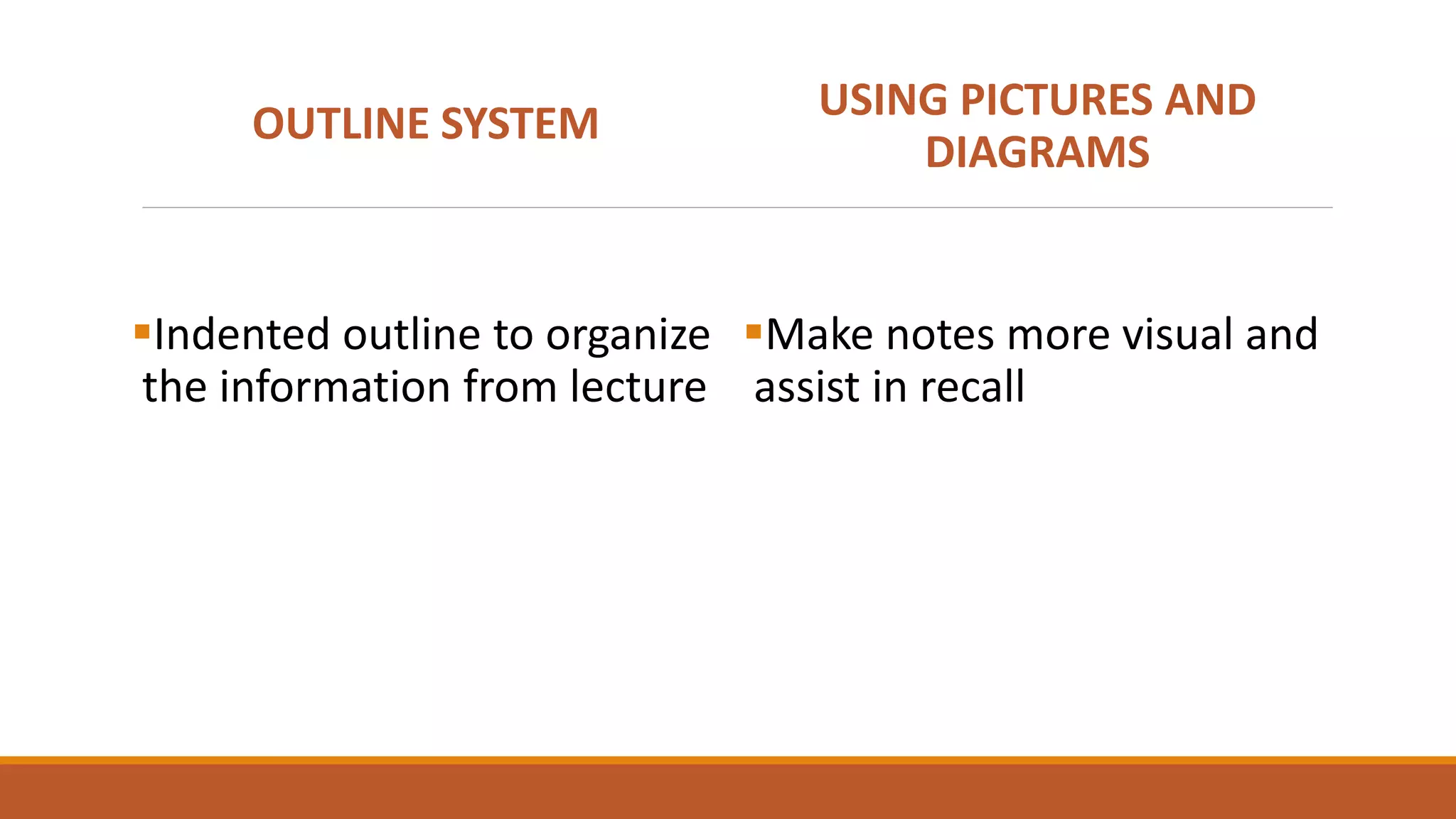 OUTLINE SYSTEM
Indented outline to organize
the information from lecture
USING PICTURES AND
DIAGRAMS
Make notes more visual and
assist in recall
 