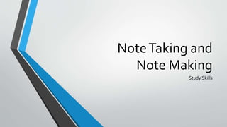 NoteTaking and
Note Making
Study Skills
 