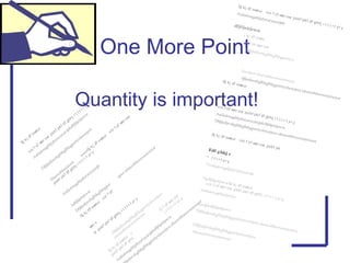 One More Point
Quantity is important!
Sj kj df oweui
voi f of wer ow
pskf pkf df ghhj r t t r r t yr y
Asddadereegghhjyjhytyutyuyutyjskdfjfijeirjew
w
Dfjfjiefjw
ekglhkglhkgportyolw
eojw
e
Ehuw
ehfw
ew
eoi
w
eorSj kj df oweui
voi f of wer ow
pskf pkf df ghhj r t t r r t yr y
Asddadereegghhjyjhytyutyuyutyjs
kdfjfijeirjew
w
Dfjfjiefjw
ekglhkglhkgpor
ojw
e ehuw
ehfw
ew
eoirw
eor
Sj kj df oweui
voi f of
wer o
w
pskf pkf df ghhj r t t r r t yr y
Dfjfjiefjw
ekglhkglhkgportyolw
eojw
e
ehuw
ehfw
ew
eoirw
eor
Sj kj df oweui
v
oi f of wer ow
pskf pkf df ghh
j r t t r r t yr y
Asddadereegghhjyjhytyutyuyutyjskdfjfijeirjew
w
jiefjw
ekglhkglhkgportyolw
eojw
e ehuw
ehfw
ew
eoirw
eor
Sj kj df oweui voi f of wer ow pskf pkf df ghhj r t t r r t yr y
Asddadereegghhjyjhytyutyuyutyjsk
dfjfijeirjeww
j kj df oweu
voi f of wer ow
Dfjfjiefjwekglhkglhkgportyo
lweojwe ehuwehfweweoirweor
fjfjiefjwekglhkglhkgportyolweojwe ehuwehfweweoirweor
Sj kj df oweui
voi f of wer ow pskf pkf df ghhj r t t r r t yr y
Asddadereegghhjyjhytyutyuyutyjskdfjfijeirjeww
Dfjfjiefjwekglhkglhkgportyolweojwe ehuwehfweweoirweor
Sj kj df oweui voi f of wer ow pskf pkFdf ghhj r
• t t r r t yr y
•Asddadereegghhjyjhytyutyuyutyjs
•kdfjfijeirjewwSj kj df oweui
voi f of wer ow pskf pkf df ghhj r t t r r t yr y
Asddadereegghhjyjhytyuty
uyutyjskdfjfijeirjewwDfjfjiefjwekglhkglhkgportyolweojwe ehuwehfweweoirweor
Dfjfjiefjwekglhkglhkgportyolweojwe
ehuwehfweweoirweor
 