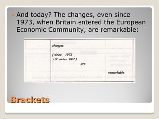 Brackets 
y 
And today? The changes, even since 1973, when Britain entered the European Economic Community, are remarkable:  