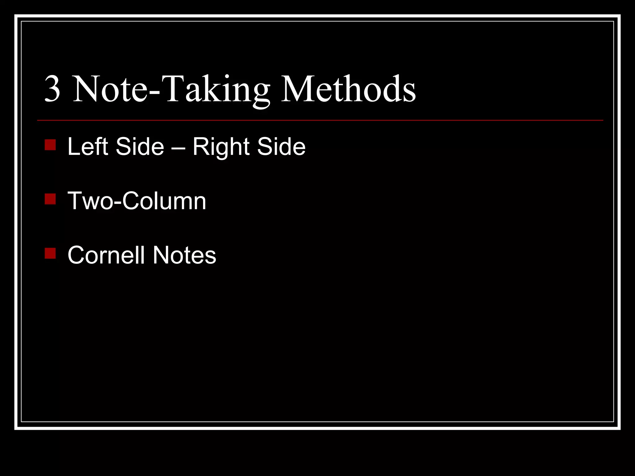 3 Note-Taking Methods Left Side – Right Side Two-Column Cornell Notes 