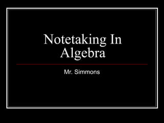 Notetaking In Algebra Mr. Simmons 