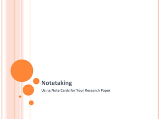 Notetaking
Using Note Cards for Your Research Paper
 
