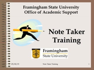 Framingham State University
Office of Academic Support
Note TakerNote Taker
TrainingTraining
05/02/15 1Note Taker Training
 