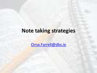 Note taking strategies Orna.Farrell@dbs.ie 