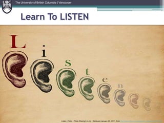 The University of British Columbia | VancouverLearn To LISTENListen | Flickr - Photo Sharing! (n.d.). . Retrieved January 20, 2011, from http://www.flickr.com/photos/ky_olsen/3133347219/