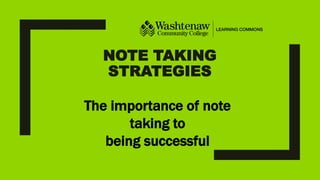 NOTE TAKING
STRATEGIES
The importance of note
taking to
being successful
 