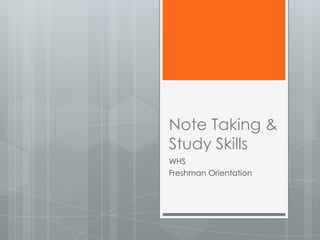 Note Taking &
Study Skills
WHS
Freshman Orientation
 