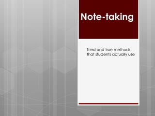 Note-taking Tried and true methods that students actually use 