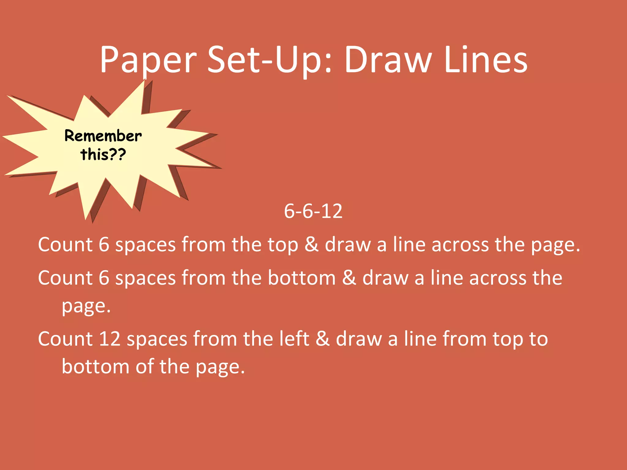 Paper Set-Up: Draw Lines 6-6-12 Count 6 spaces from the top & draw a line across the page. Count 6 spaces from the bottom & draw a line across the page. Count 12 spaces from the left & draw a line from top to bottom of the page. Remember this?? 