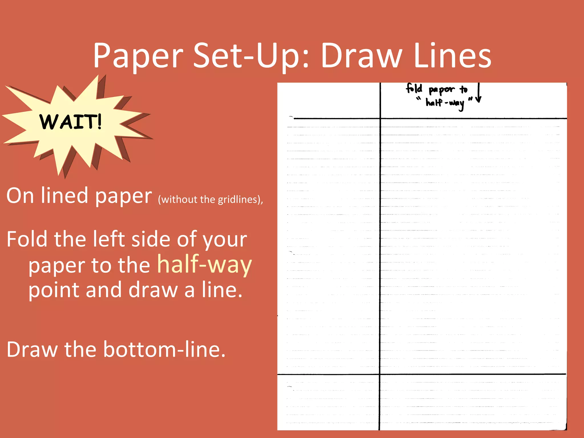 Paper Set-Up: Draw Lines On lined paper  (without the gridlines), Fold the left side of your paper to the  half-way   point and draw a line.  Draw the bottom-line. WAIT! 