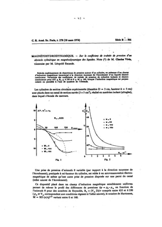 C R. Ad. Se. Pub, t. 278 (18 mars 1974) ~e B 1 hl 
MAGNÉTOHYDRODYNAMIQUE. - Sur le coeflcient de trrrfhee de pression ffm 
obstacie cylindrique en magnérody-pe des liquides. Note (*) de M. Chnrlea %da, - 
&mise par M. LCopoid scande. 
Relevés expérimiitaux de rtpartitioiu de. mion autour d'un cylindre, en champ 
d'induction *tique transvcrsai P la Mon moyenne & l'bukment d'un Iiquidc tkctro-conducteur. 
Vanatioiu des coetncitats de tdnb de presuon de cylindres hhts et Clectr* 
conductew pour 635 g R. 6 350 d O M ;r 160. lorsque l'induction magnétique at perpen-culaire 
ou paralltk P l'axe de symétrie de l'obstack. 
Les cylindres de &on cimil& expérimentés (diamhtre D = 3 cm, hauteur h = 5 cm) 
sont placts dans un canai de sectioncarrée (5 x 5 cmz), réaiid en mattriau isolant (altuglas), 
dans lquel s'écoule du mercure. 
Une prise de pression d'azimuth 8 variable (par rapport B la direction moyenne de . 
l'écoulement), pratiquée A mi-hauteur du cylindre, est reliée B un micromanomètre éle~tr0- 
magnktique de même qu'une autre prise de pression disposCc sur une paroi du canal 
(infini amont de l'écoulement). 
Ce dispositif placé dans un champ d'induction magnétique sensiblement unifonnt 
permet de relever le profil des différences de pressions Ap = p,-p, en fonction de 
l'azimuth 8 pour des nombres 'de Reynolds, Re = (V, D)/v compris entre 635 et 6 350 
' (P, et V, correspondent aux conditions régnant B l'infini amont), le nombre de Hartmann, 
M = BD (~rlq)'v~ar~ia nt entre O et 160. ' 
 