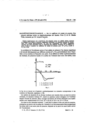 C. R Ad. Sc. Paris, t. 279 (26 août 1974) SérieB-2û3 
MAGNÉTOHYDRODYNAMIQUE. - Sur le coeflcient & trainéc & pression d'un 
obstacle sphérique isolant en magnétodynamique des liquidaî. Note (*) de M. Chrrlcs 
Viès, transmise par M. Léopold Escande. 
I 
RelevCs exptrimentaux de la distribution ds pnssim autour de sphéra pkiaes, isolantes 
en préscnoe d'un champ d'induction magnétique transversal k la direction moyenne de I'éçouk-ment 
d'un liquide Clectroconducteur. On note que l'application d'un champ maetique 
introduit une nette dissymétrie daas la répartition des pressions. Evolution de la pression au 
point d'arrêt et variation du coefncient de traînée de pression pour 107 5 Rc $ 13,450 et 
O 5 M s 160. 
Le probléme de l'écoulement autour d'une sphére en présence d'un champ magnétique 
a été abordé. théoriquement par différents auteurs [('), (2)J particuliérbent dans I'hypo-thése 
où les nombres de Reynolds sont petits. 11 est difncile de vérifier expérimentalement 
ces résultats, les pressions locales à la surface de l'obstacle étant alors trés faibles, aussi 
Fig. 1. 
le but de ce travail est d'explorer systématiquement un domaine correspondant à des 
nombres de Reynolds supérieurs à 100. 
Les sphères de diamètres D en afcodur (isolant) sont centrées dans un canal de section 
circulaire, de diamètre intérieur D', réalisé en matériau isolant (altuglas) et à l'intérieur 
duquel s'écoule du mercure. Deux ouvrages de facteurs de formes identiques sont expéri-mentés 
avec respectivement D=3 cm, D'=5,23 cm et D= 1 cm, D'= 1,74cm. 
Un tube en inox (diamètre extérieur : 2 mm) fixe la sphère et relie une prise de pression, 
pratiqué en un point m de la surface de l'obstacle, à un micromanomètre électromagnétique 
lui-même relié a une autre prise de pression, disposée sur la paroi du canal (infini amont 
de l'écoulement). 
C. R., 1974, 2' Semestre. (T. 279, No 9) SCrisB-16 
 