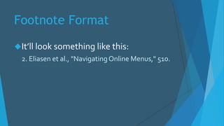 Footnote Format
It’ll look something like this:
2. Eliasen et al., "NavigatingOnline Menus," 510.
 