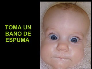 TOMA UN BAÑO DE ESPUMA   