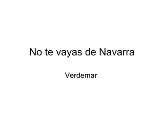 No te vayas de Navarra Verdemar  