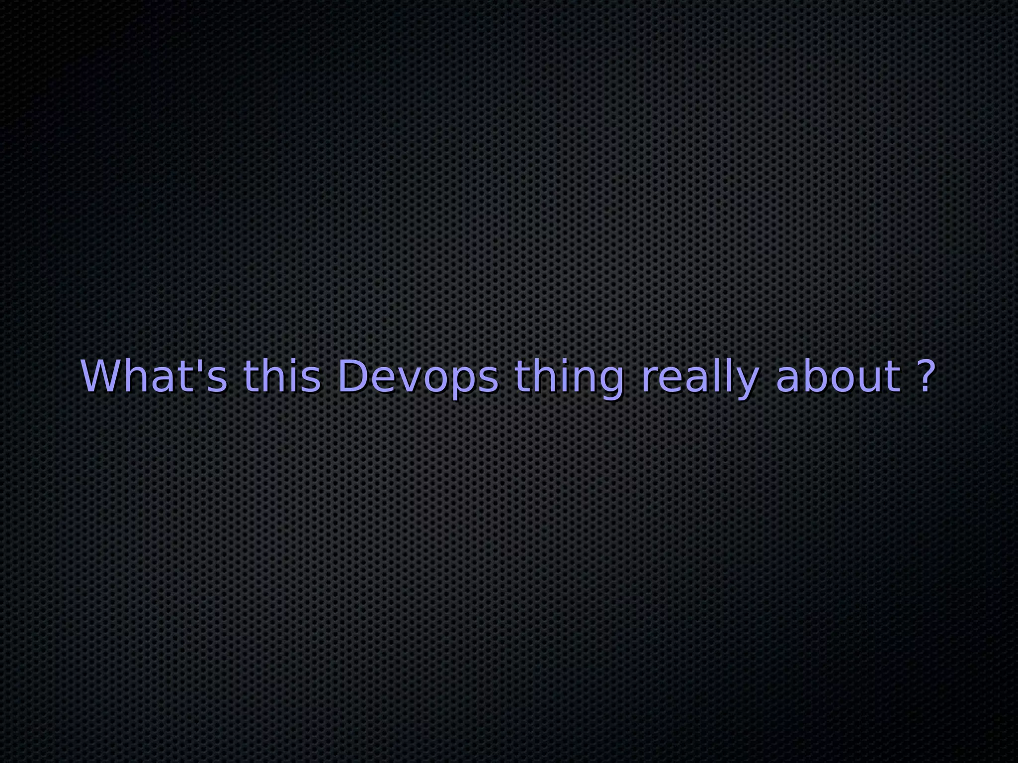 What's this Devops thing really about ?
 