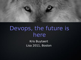 Devops, the future is
       here
        Kris Buytaert
     Lisa 2011, Boston
 