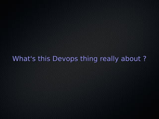 What's this Devops thing really about ?
 